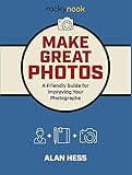Make Great Photos: A Friendly Guide for Improving Your Photographs