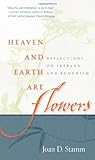 Heaven and Earth Are Flowers: Reflections on Ikebana and Buddhism by Joan D. Stamm