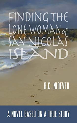 Finding the Lone Woman of San Nicolas Island: A Novel Based on a True Story by R. C. Nidever