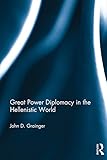 Great Power Diplomacy in the Hellenistic World by John D Grainger