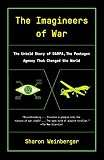 The Imagineers of War: The Untold Story of DARPA, the Pentagon Agency That Changed the World by Sharon Weinberger