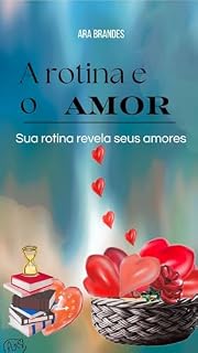Livro A ROTINA E O AMOR: Sua rotina revela seus amores