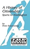 A History of Citizenship : Sparta to Washington, Riesenberg, Peter N., 1575241323