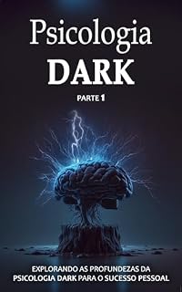 Livro PSICOLOGIA DARK: Explorando as Profundezas da Mente para Alcançar o Sucesso Pessoal (Parte 1)