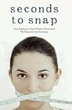 Seconds to Snap: One Explosive Day. A Family Destroyed. My Descent into Anorexia.