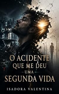 Livro O Acidente que Me Deu Uma Segunda Vida (Romances de Isadora Valentina)