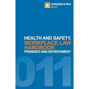 Workplace Law Handbook 2011: Health and Safety, Premises and Environment Handbook