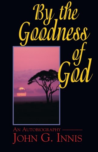 By the Goodness of God: An Autobiography of John G. Innis