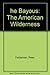 he Bayous: The American Wilderness B000GKXMJK Book Cover