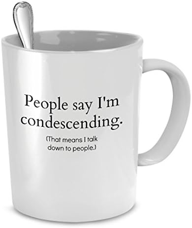 People Say I'm Condescending Funny Mug - Perfect Gift for Your Dad, Mom, Boyfriend, Girlfriend, or Friend - Proudly Made in the USA!