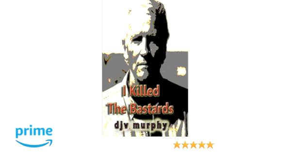 I Killed The Bastards Mr Djv Murphy 9781503209855 Amazon - 