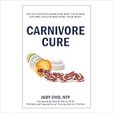 Carnivore Cure: Meat-Based Nutrition: The Ultimate