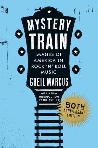 Mystery Train: Images of America in Rock'n'Roll Music: Marcus