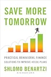 Save More Tomorrow: Practical Behavioral Finance Solutions to Improve 401(k) Plans