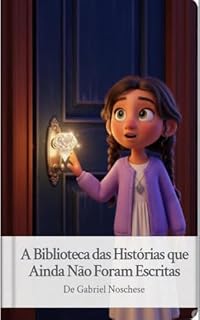 Livro A Biblioteca das Histórias que Ainda Não Foram Escritas: Uma aventura mágica sobre sonhos, livros e possibilidades infinitas