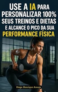 Livro Use a IA para Personalizar 100% Seus Treinos e Dietas e Alcance o Pico da Sua Performance Física