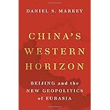 China's Western Horizon: Beijing and the New Geopolitics of Eurasia