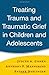 Treating Trauma and Traumatic Grief in Children and Adolescents, First Edition