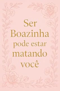 Livro Ser Boazinha Pode Estar Matando Você