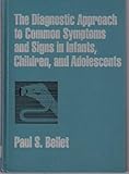 The Diagnostic Approach to Common Symptoms and Signs in Infants, Children, and Adolescents, Bellet, Paul S., 0812111699