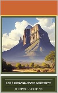 Livro E se a história fosse diferente? O Reino dos Tepuys: Embarque nesta jornada por um mundo fictício onde uma catástrofe mudou o rumo da história para sempre impedindo a Europa de colonizar o mundo.