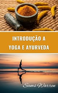 Livro INTRODUÇÃO A YOGA E AYURVEDA: Guia útil simples e básico para todos devem saber