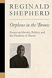 Orpheus in the Bronx: Essays on Identity, Politics, and the Freedom of Poetry (Poets On Poetry) by 