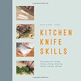 Kitchen Knife Skills: Techniques For Carving Boning Slicing Chopping Dicing Mincing Filleting