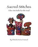 Sacred Stitches: Fiber Art Dolls for the Soul by Shimoda Donna Emanuel