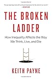 The Broken Ladder: How Inequality Affects the Way We Think, Live, and Die