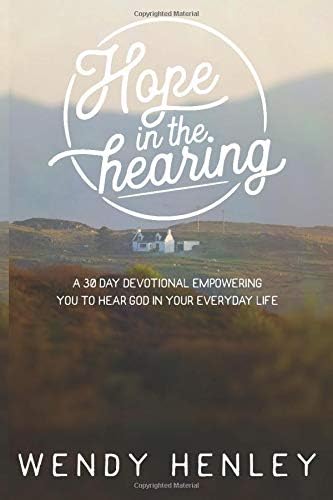 Hope in the Hearing: A 30 Day Devotional empowering you to hear God in your everyday life Paperback – July 1, 2019
