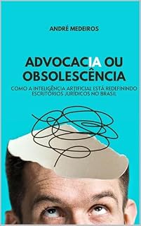 Livro AdvocacIA ou obsolescência: Como a inteligência artificial está redefinindo a atuação do advogado (Produtividade, inovação e negócios jurídicos: Como a ... empresarial impactam a advocacia Livro 1)
