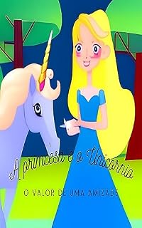 Livro A Princesa e o Unícórnio.: O valor de uma amizade.