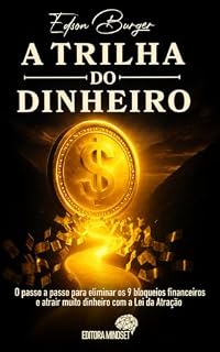 Livro A Trilha do Dinheiro: O PASSO A PASSO PARA ELIMINAR OS 9 BLOQUEIOS FINANCEIROS E ATRAIR MUITO DINHEIRO COM A LEI DA ATRAÇÃO