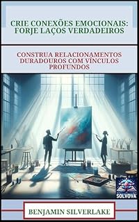 Livro Crie Conexões Emocionais - Forje Laços Verdadeiros: Construa Relacionamentos Duradouros Com Vínculos Profundos