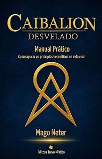 Livro Caibalion Desvelado: Manual Prático: como aplicar os princípios Herméticos na vida real