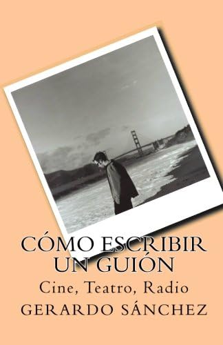 Cómo escribir un guión: Cine, Teatro, Radio (Spanish Edition)