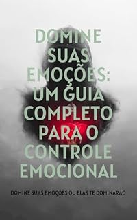 Livro Domine Suas Emoções: Um Guia Completo para o Controle Emocional: DOMINE SUAS EMOÇÕES OU ELAS TE DOMINARÃO
