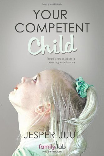Your Competent Child: Toward A New Paradigm In Parenting And Education of Juul, Jesper on 29 September 2011