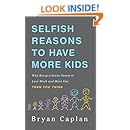 Selfish Reasons to Have More Kids: Why Being a Great Parent is Less Work and More Fun Than You Think