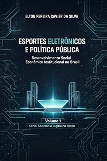 Livro Esportes Eletrônicos, Política Pública e Desenvolvimento Social: Uma Análise Técnico-Científica do Reconhecimento Institucional no Brasil (Esportes Eletrônicos e Políticas Públicas no Brasil Livro 1)