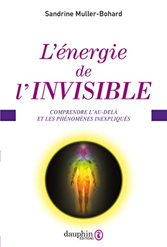 L'énergie de l'invisible: Comprendre l'au-delà et les phénomènes inexpliqués (ESOTERISME) (Fren by Sandrine Muller-Bohard