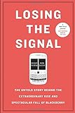 Losing the Signal: The Untold Story Behind the Extraordinary Rise and Spectacular Fall of BlackBerry