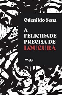 Livro A felicidade precisa de loucura: Uma sinfonia do meu tempo em 115 crônicas escolhidas