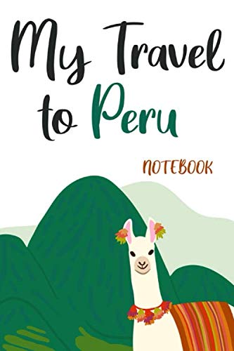 My travel to Peru: travel to Peru notebook, Peru vacation journal notebook lined journal 6 x 9