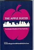 The Apple Sliced : Sociological Studies of New York City, Boggs, Vernon and Handel, Gerald, 0881333557
