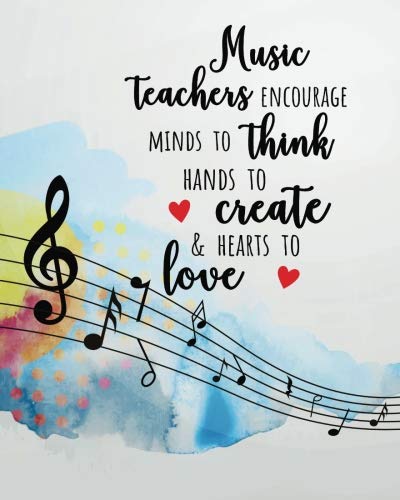 Music teachers encourage minds to think hands to create and hearts to love: 2018-2019 Music Teacher calendar Weekly and Monthly Teacher Planner, ... inches, 150 pages (August 2018 - July 2019) by Sienna Lawson B.