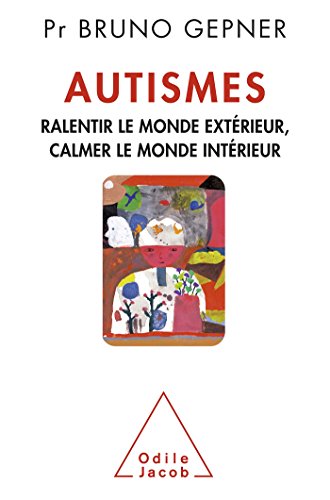 Autismes : Ralentir le monde exterieur, calmer le monde intérieur by Bruno Gepner