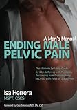Ending Male Pelvic Pain, A Man's Manual: The Ultimate Self-Help Guide for Men Suffering with Prostat by Isa Herrera MSPT