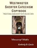 Westminster Shorter Catechism Copybook Traditional Manuscript with Ruled Lines: A Classical Copybook by Kimberly Garcia